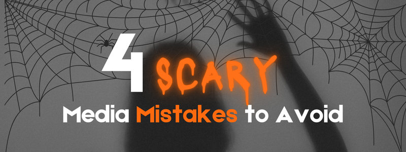 Four Scary Media Mistakes to Avoid